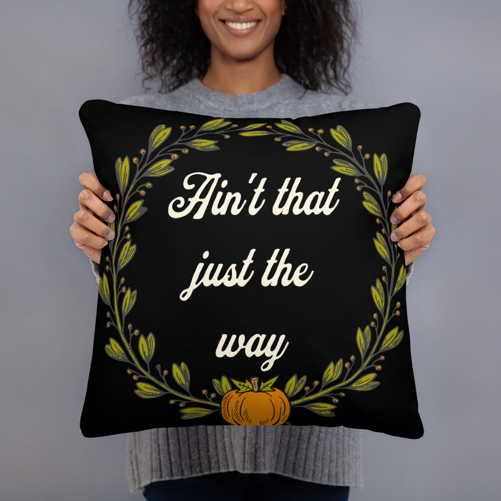 Ain't That Just The Way Pillow