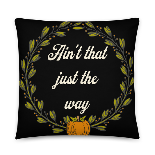 Ain't That Just The Way Pillow