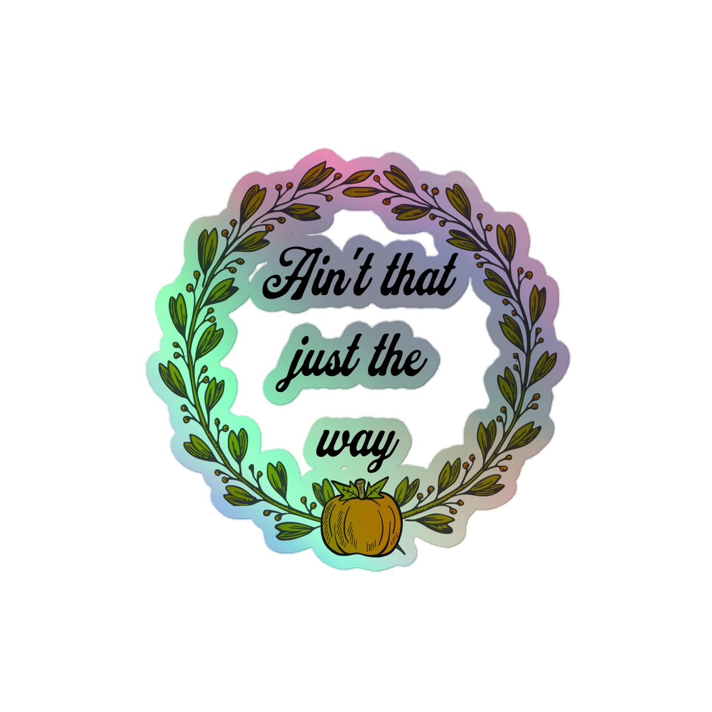 Ain't That Just The Way Holographic Sticker