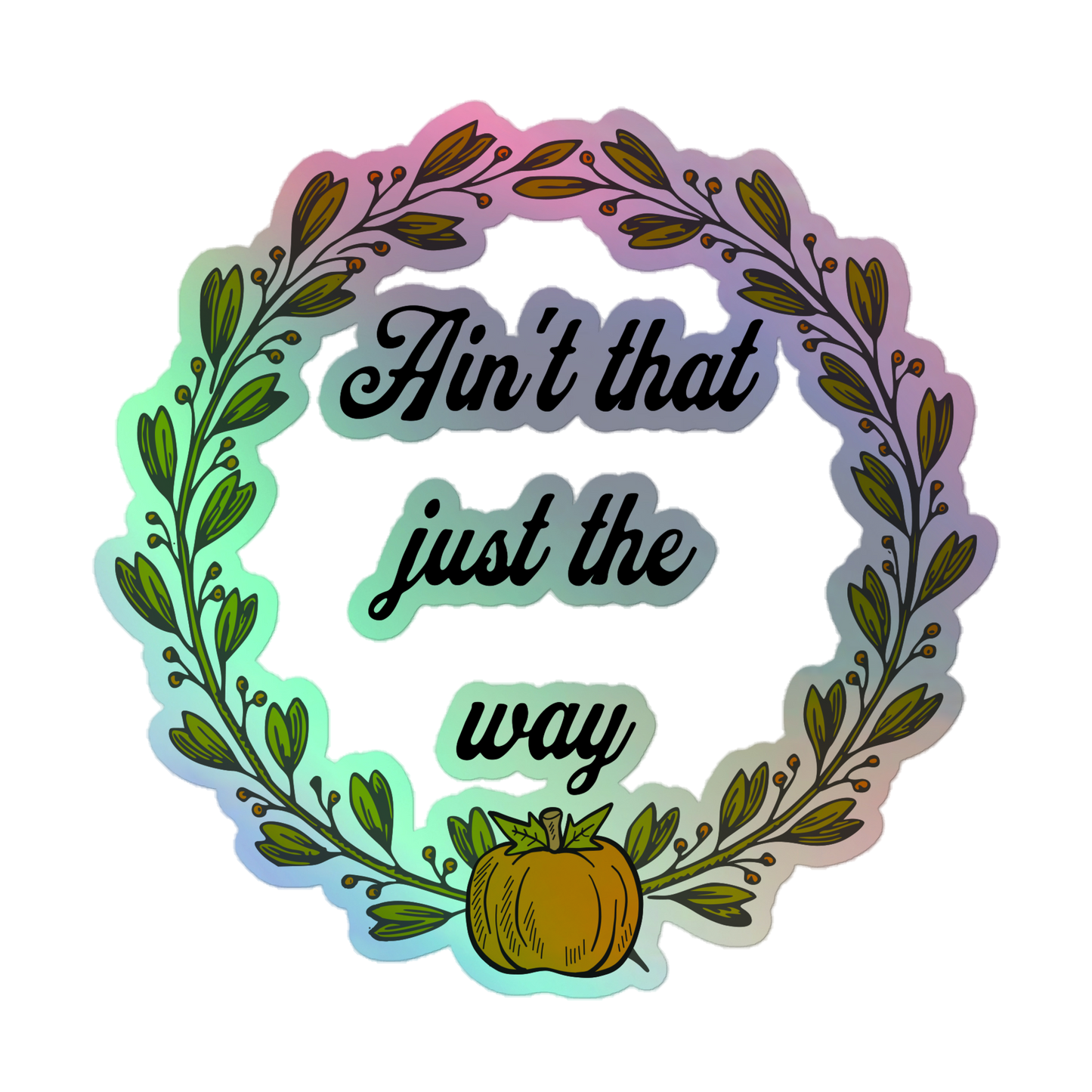 Ain't That Just The Way Holographic Sticker