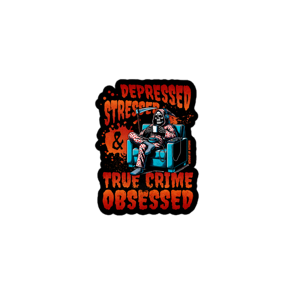Depressed, Stressed, & True Crime Obsessed Bubble-Free Sticker