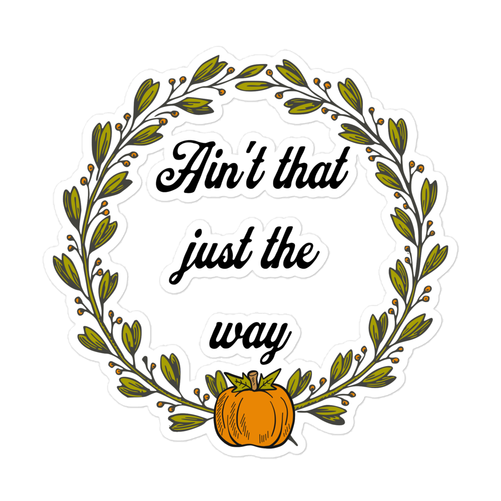 Ain't That Just The Way Bubble-Free Sticker