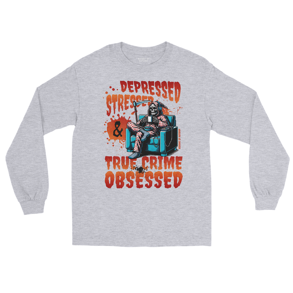 Depressed, Stressed, & True Crime Obsessed Long Sleeve Tee