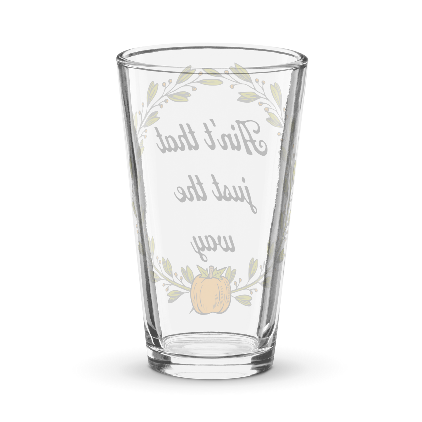 Ain't That Just The Way Shaker Pint Glass