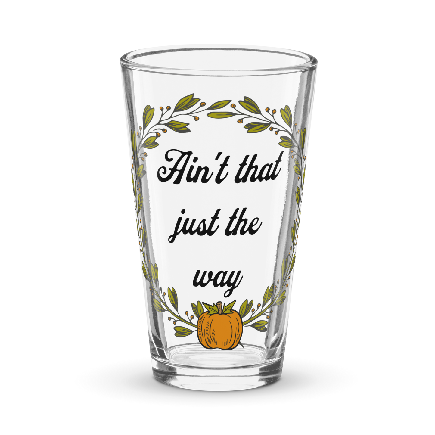 Ain't That Just The Way Shaker Pint Glass