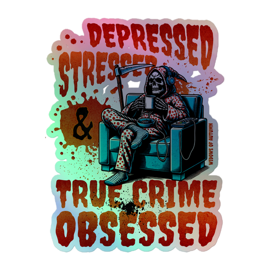 Depressed, Stressed, & True Crime Obsessed Holographic Sticker