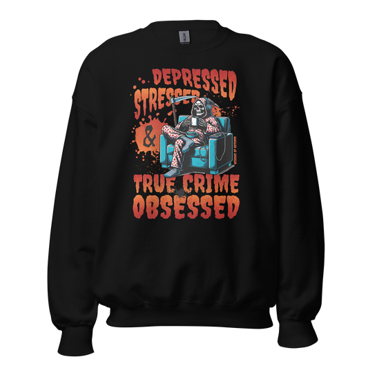 Depressed, Stressed, & True Crime Obsessed Sweatshirt