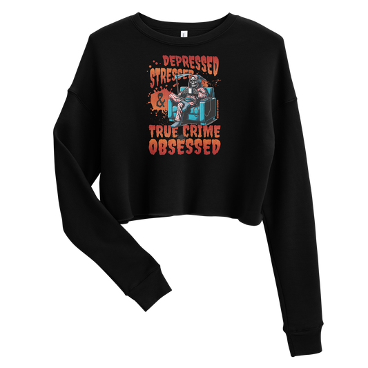 Depressed, Stressed, & True Crime Obsessed Cropped Sweatshirt